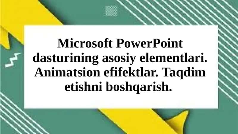 Microsoft PowerPoint dasturining asosiy elementlari. Animatsion efifektlar. Taqdim etishni boshqarish