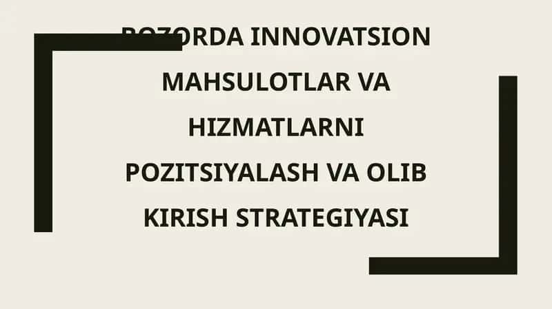 Bozorda innovatsion mahsulotlar va xizmatlarni pozitsiyalash vaolib kirish strategiyasi
