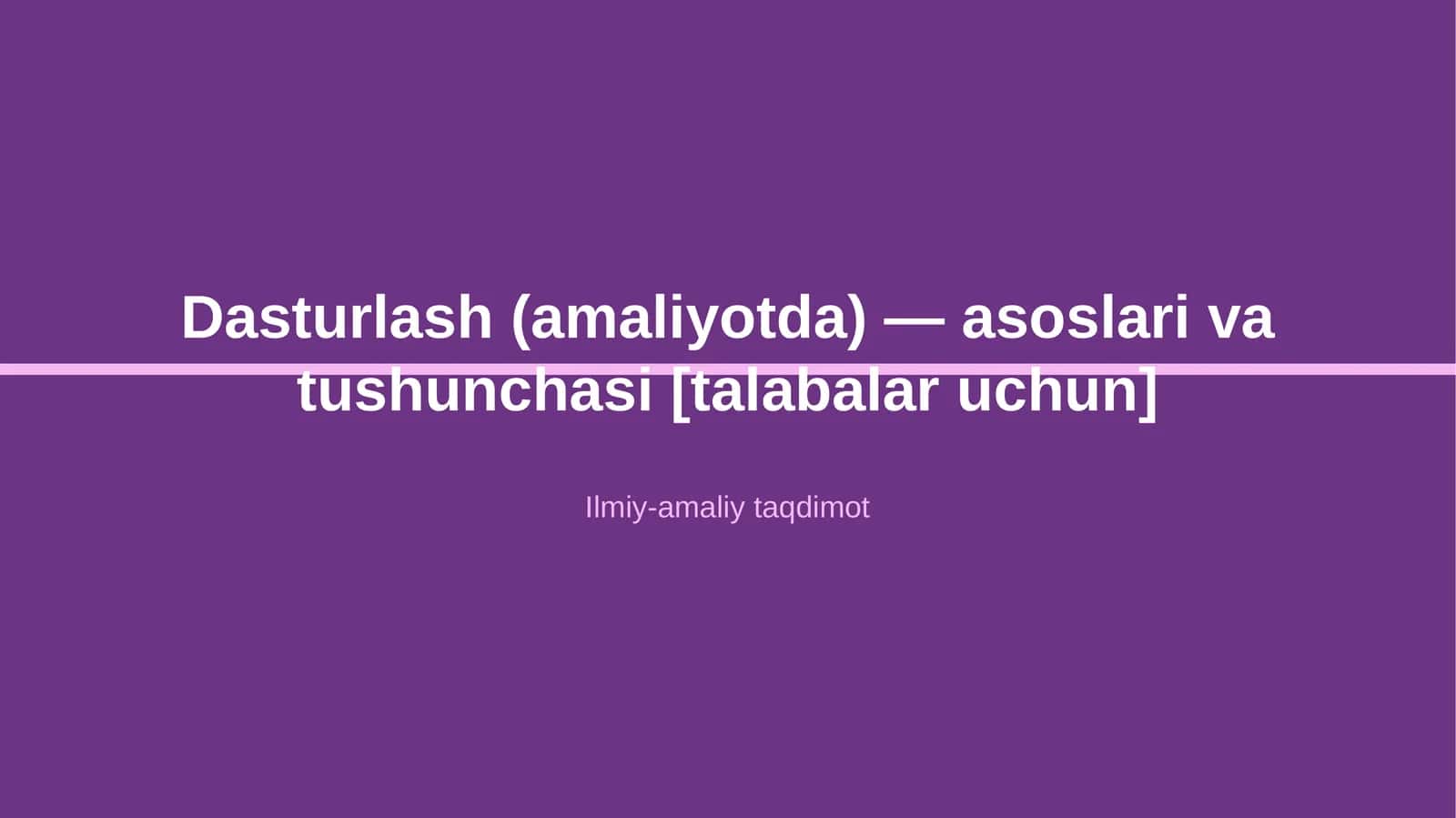 Dasturlash (amaliyotda) — asoslari va tushunchasi [talabalar uchun]