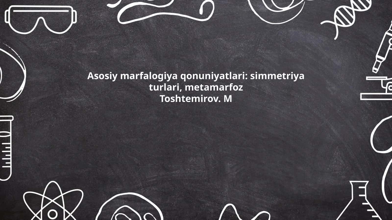 Asosiy marfalogiya qonuniyatlari: simmetriya turlari, metamarfoz