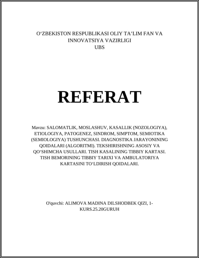 SALOMATLIK, MOSLASHUV, KASALLIK (NOZOLOGIYA), ETIOLOGIYA, PATOGENEZ, SINDROM, SIMPTOM, SEMIOTIKA (SEMIOLOGIYA) TUSHUNCHASI. DIAGNOSTIKA JARAYONINING QOIDALARI (ALGORITMI). TEKSHIRISHNING ASOSIY VA QO‘SHIMCHA USULLARI. TISH KASALINING TIBBIY KARTASI. TISH BEMORINING TIBBIY TARIXI VA AMBULATORIYA KARTASINI TO‘LDIRISH QOIDALARI.