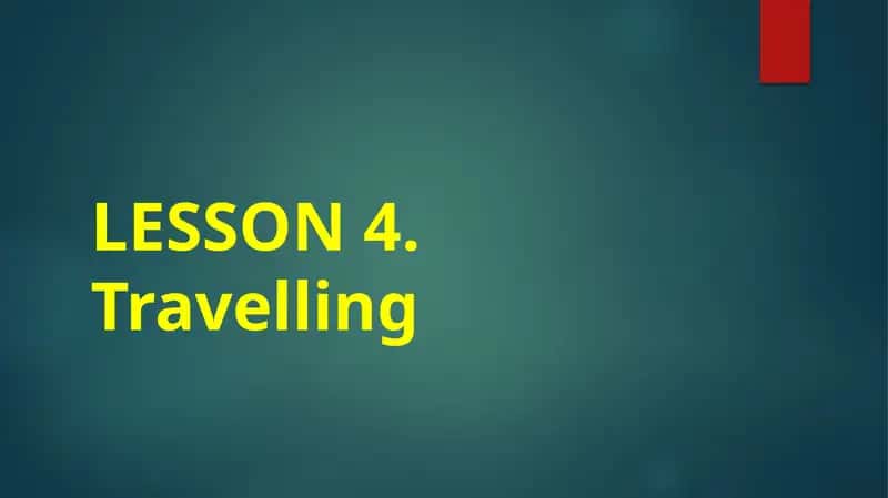 LESSON 4: Travelling
