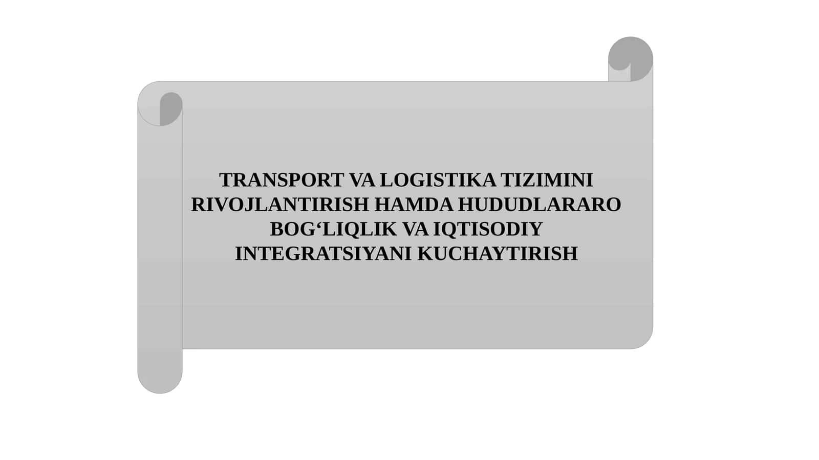 TRANSPORT VA LOGISTIKA TIZIMINI RIVOJLANTIRISH HAMDA HUDUDLARARO BOG‘LIQLIK VA IQTISODIY INTEGRATSIYANI KUCHAYTIRISH