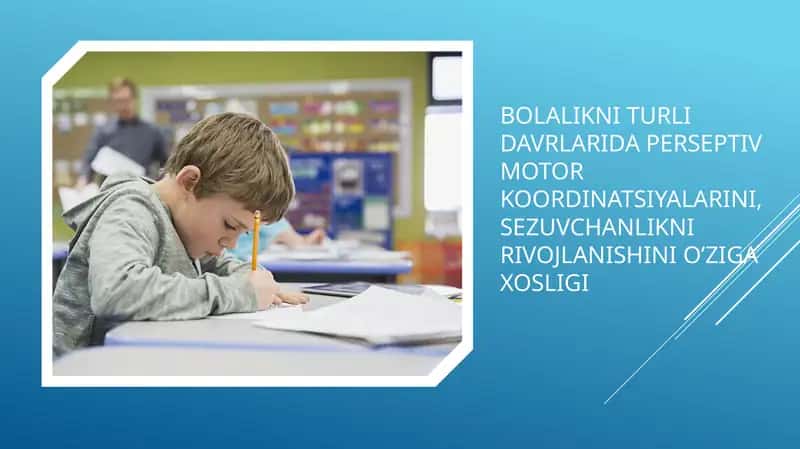 Bolalikni turli davrlarida perseptiv motor koordinatsiyalarini, sezuvchanlikni rivojlanishini o’ziga xosligi