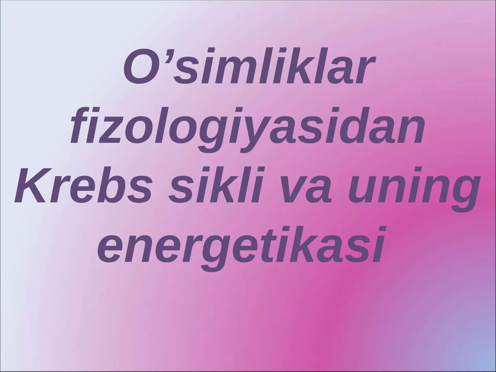 O’simliklar fizologiyasidan Krebs sikl va uning energetikasi
