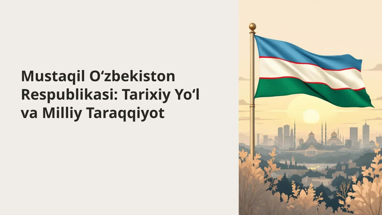 Mustaqil O‘zbekiston Respublikasi: Tarixiy Yo‘l va Milliy Taraqqiyot