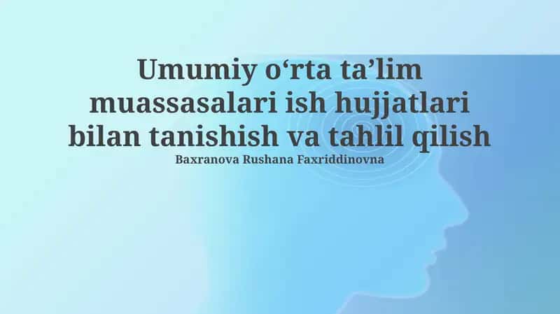 Umumiy o'rta ta'lim muassasalari ish hujjatlari bilan tanishish va tahlil qilish