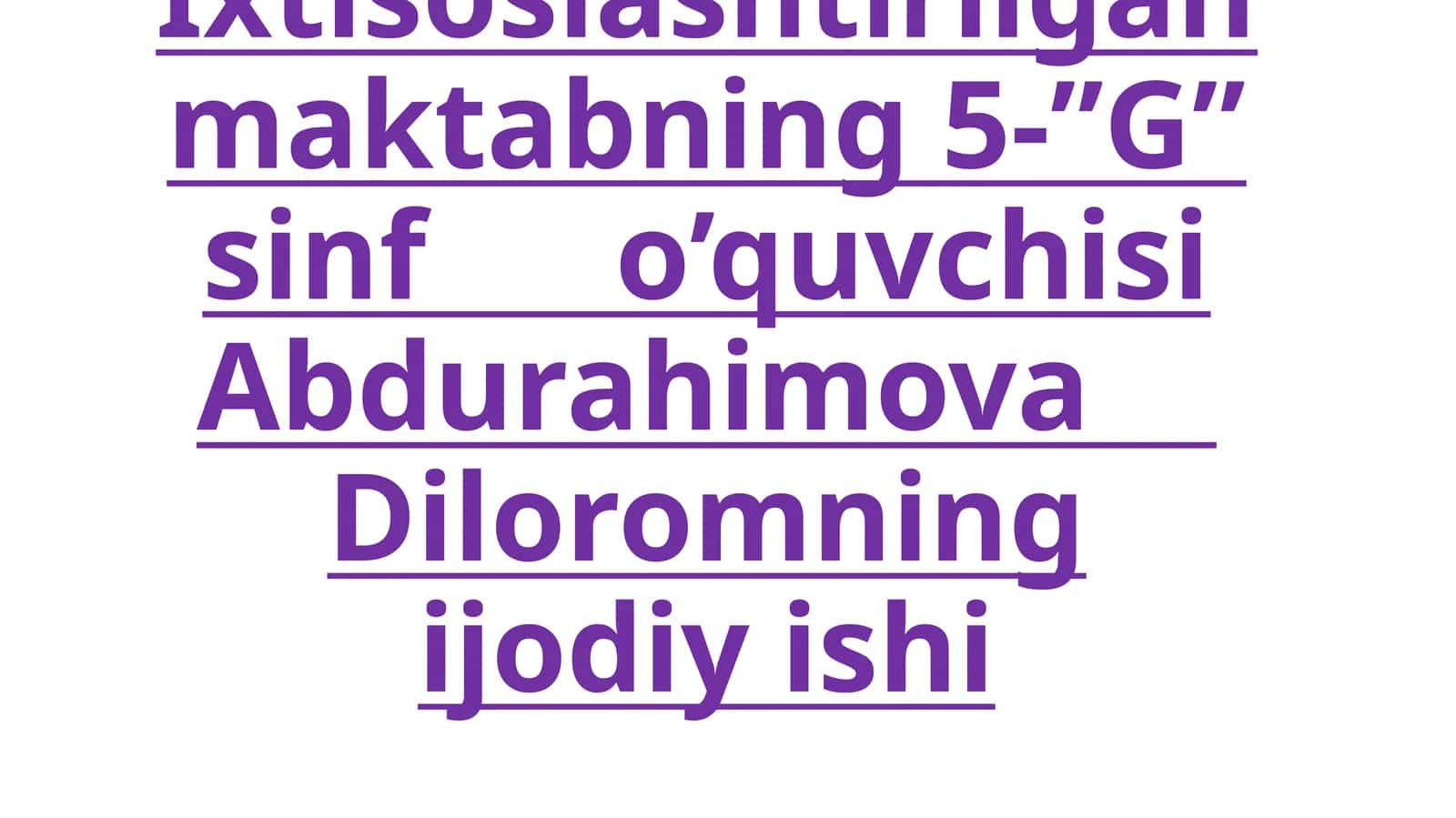 Ixtisoslashtirilgan maktabning 5-”G” sinf o’quvchisi Abdurahimova Diloromning ijodiy ishi