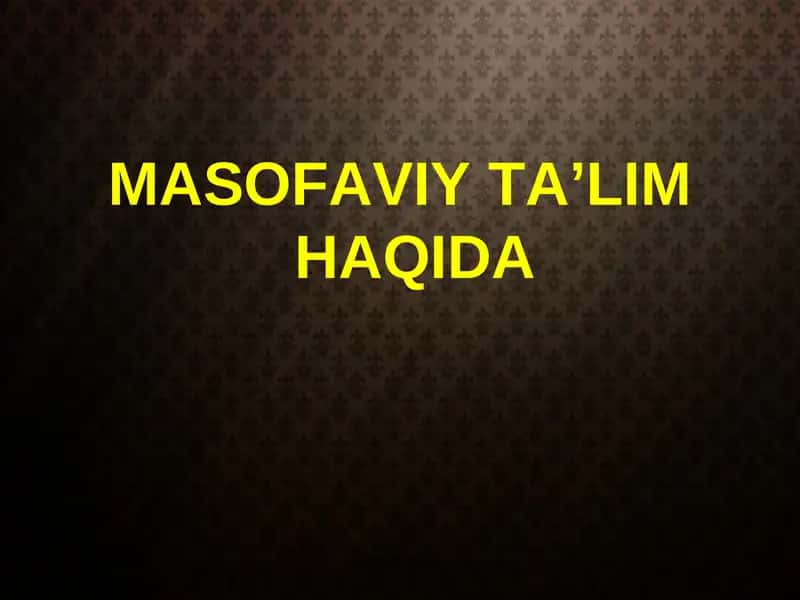 MASOFAVIY TA’LIM HAQIDA