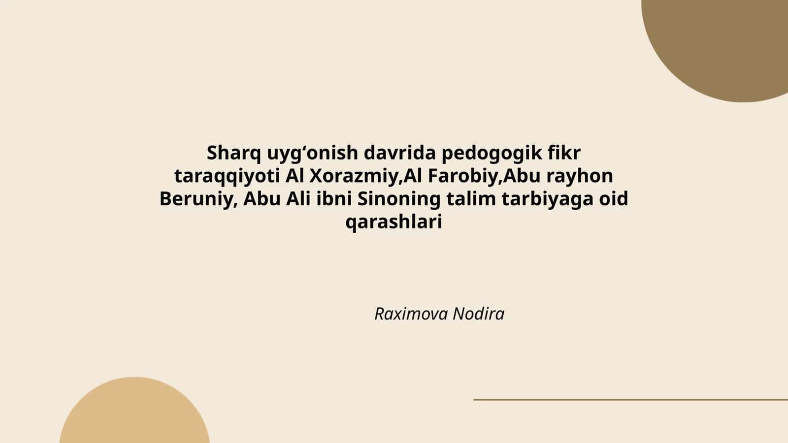 Sharq uygʻonish davrida pedogogik fikr taraqqiyoti Al Xorazmiy,Al Farobiy,Abu rayhon Beruniy, Abu Ali ibni Sinoning talim tarbiyaga oid qarashlari