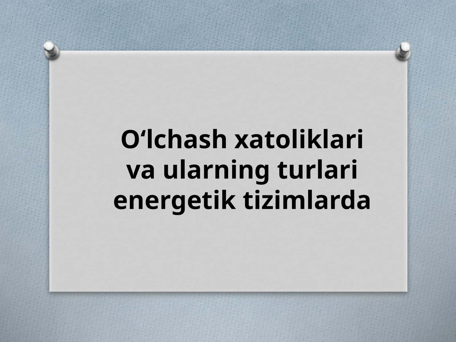 O‘lchash xatoliklari va ularning turlari energetik tizimlarda