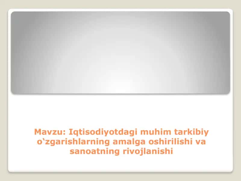 Iqtisodiyotdagi muhim tarkibiy o‘zgarishlarning amalga oshirilishi va sanoatning rivojlanishi