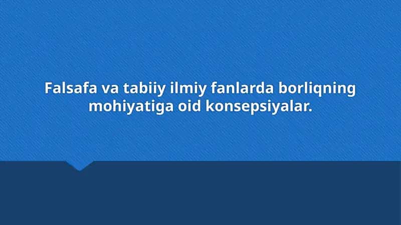 Falsafa va tabiiy ilmiy fanlarda borliqning mohiyatiga oid konsepsiyalar.
