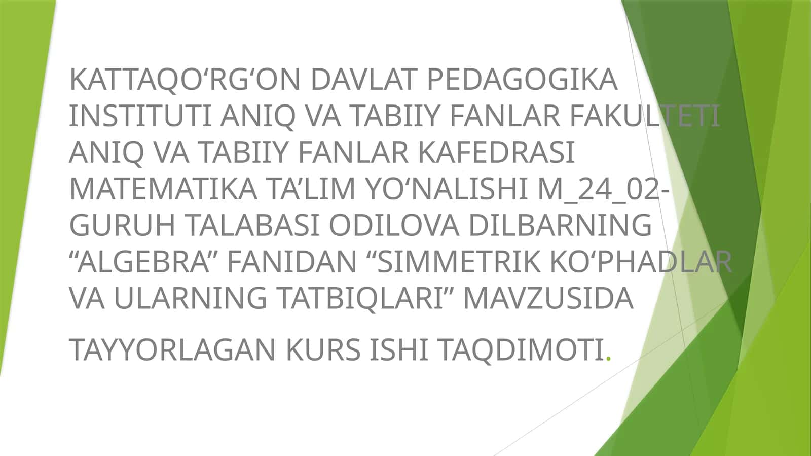 MATEMATIKA TA’LIM YO‘NALISHI M_24_02-GURUH TALABASI ODILOVA DILBARNING “ALGEBRA” FANIDAN “SIMMETRIK KO‘PHADLAR VA ULARNING TATBIQLARI” MAVZUSIDA TAYYORLAGAN KURS ISHI TAQDIMOTI