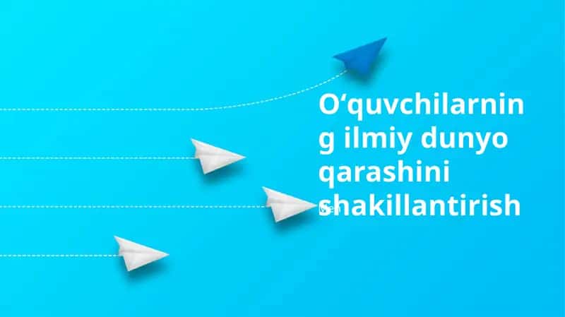 Oʻquvchilarning ilmiy dunyo qarashini shakillantirish