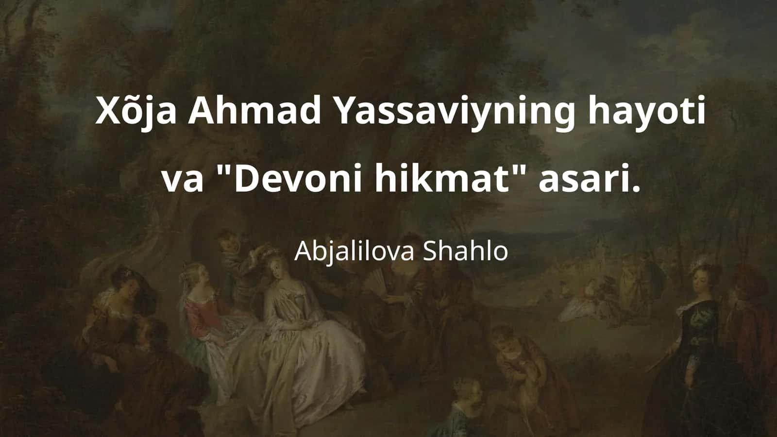Xõja Ahmad Yassaviyning hayoti va "Devoni hikmat" asari