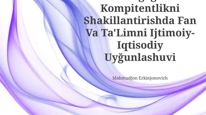 Pedagogik Kompitentlikni Shakillantirishda Fan Va Ta'Limni Ijtimoiy-Iqtisodiy Uyğunlashuvi