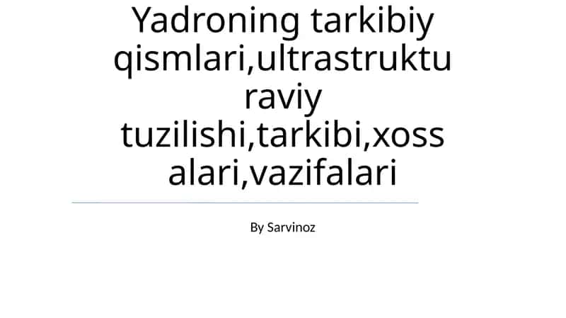 Yadroning tarkibiy qismlari,ultrastrukturaviy tuzilishi,tarkibi,xossalari,vazifalari