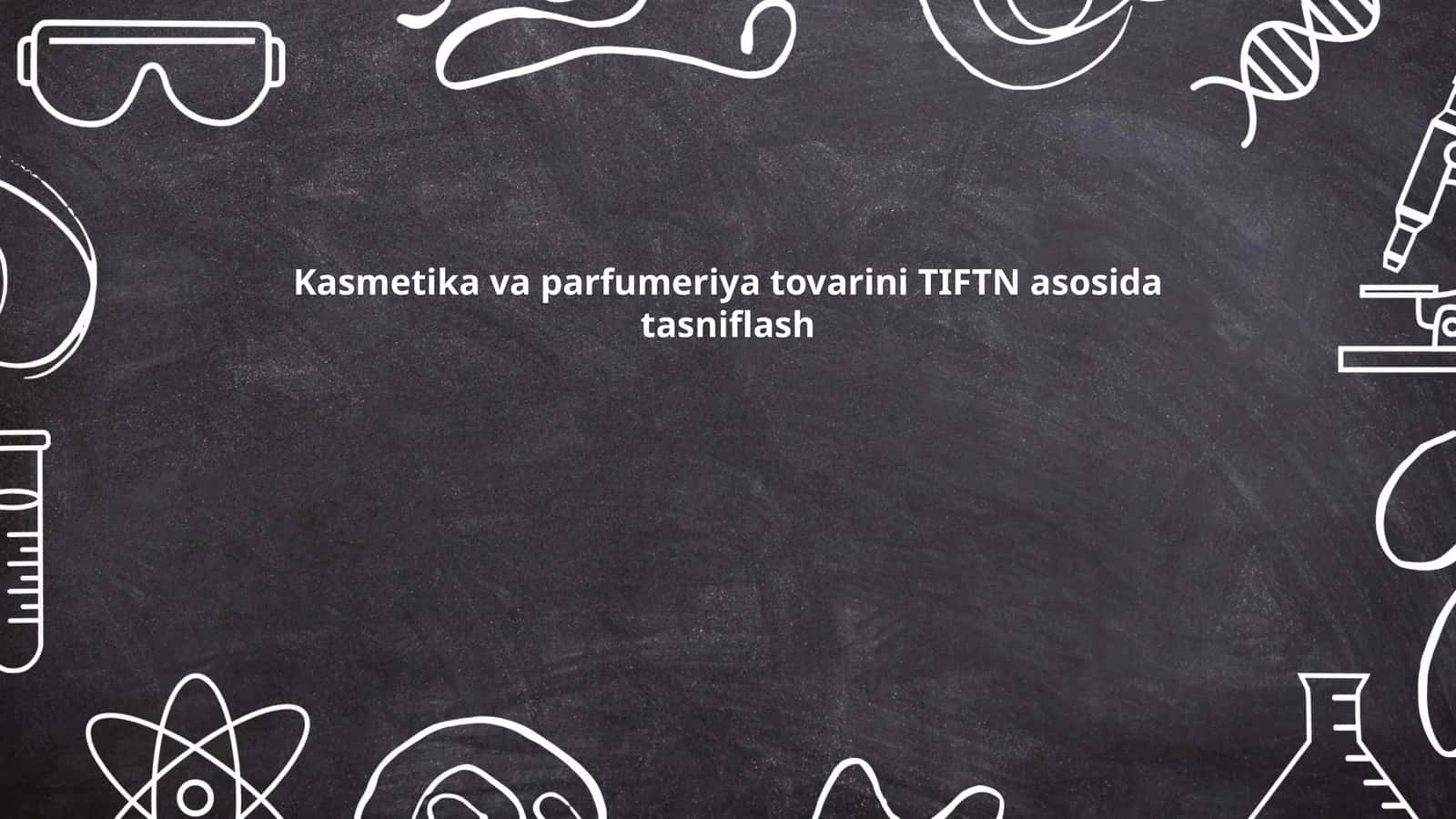 Kasmetika va parfumeriya tovarini TIFTN asosida tasniflash