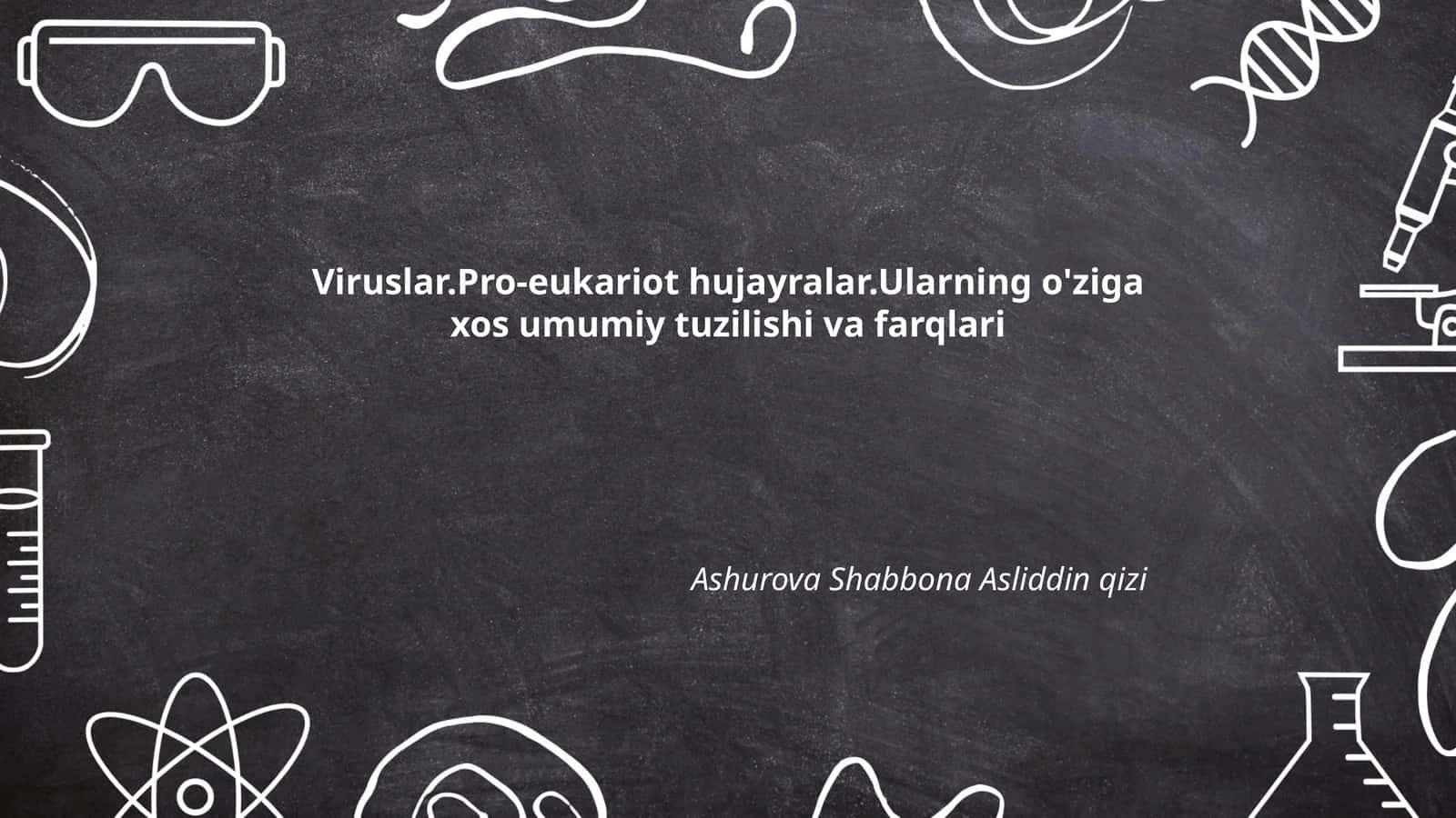 Viruslar.Pro-eukariot hujayralar.Ularning o'ziga xos umumiy tuzilishi va farqlari