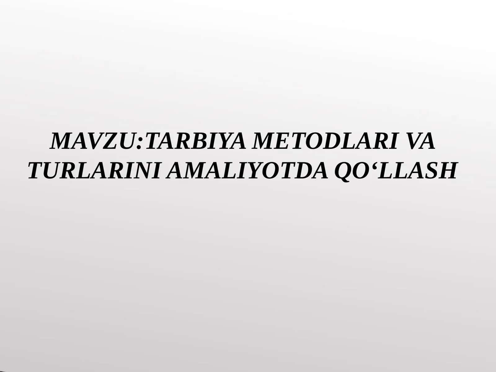 TARBIYA METODLARI VA TURLARINI AMALIYOTDA QO‘LLASH