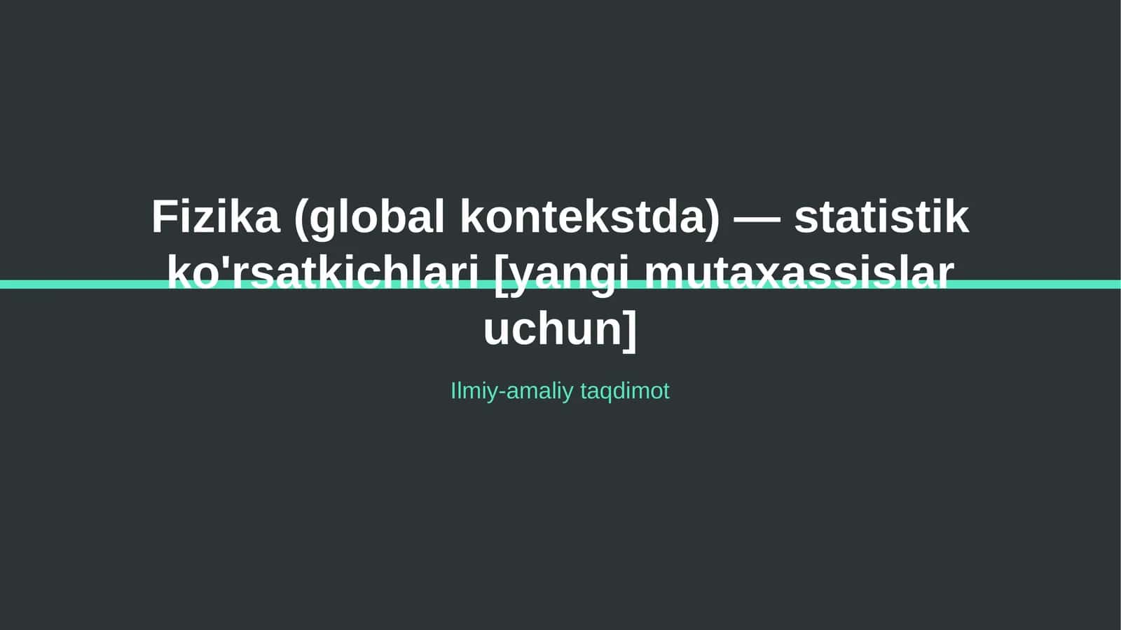 Fizika (global kontekstda) — statistik ko'rsatkichlari [yangi mutaxassislar uchun]