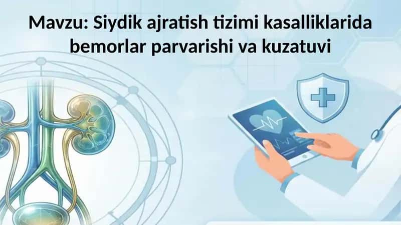 Siydik ajratish tizimi kasalliklarida bemorlar parvarishi va kuzatuvi
