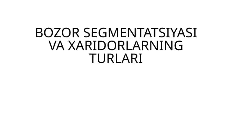 Bozor Segmentatsiyasi va Xaridorlarning Turlari