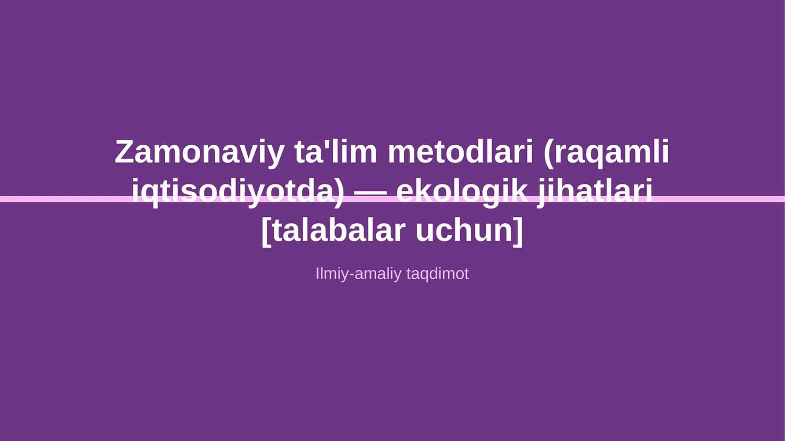 Zamonaviy ta'lim metodlari (raqamli iqtisodiyotda) — ekologik jihatlari [talabalar uchun]