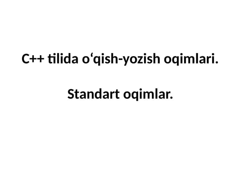C++ tilida o‘qish-yozish oqimlari. Standart oqimlar.