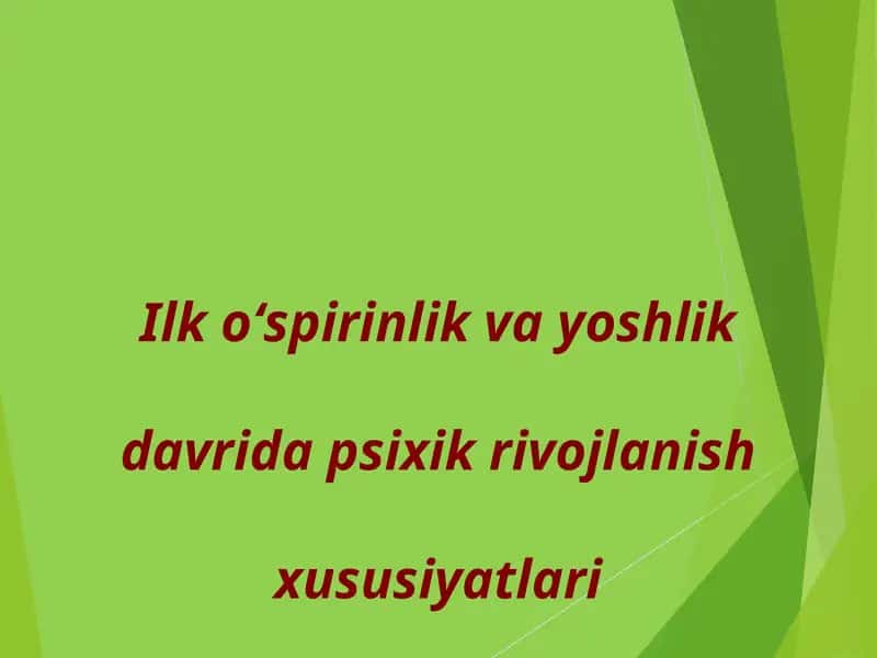 Ilk oʻspirinlik va yoshlik davrida psixik rivojlanish xususiyatlari
