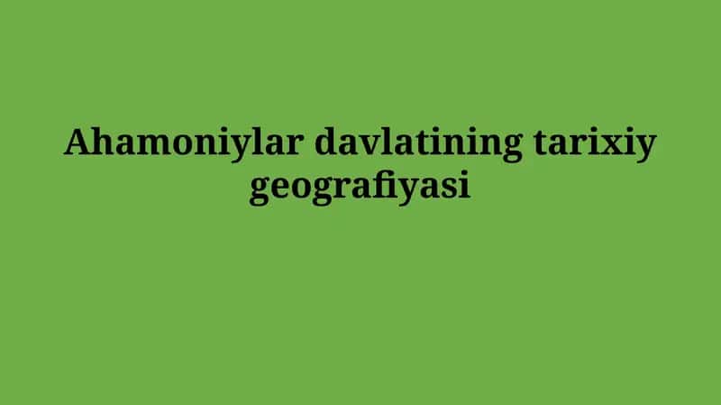 Ahamoniylar davlatining tarixiy geografiyasi