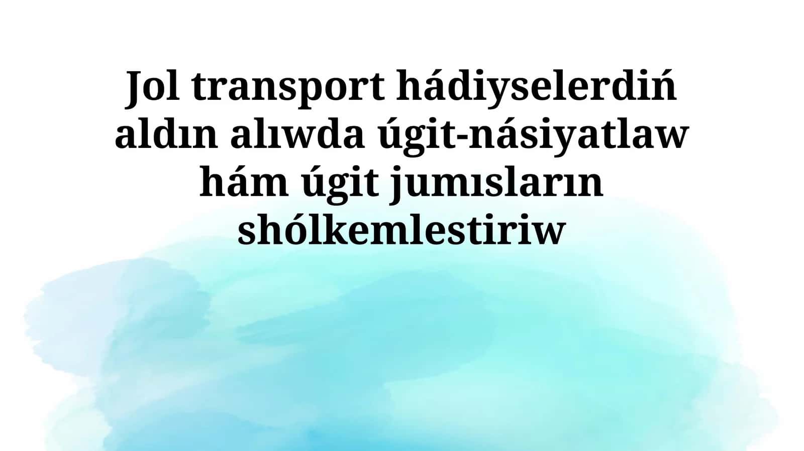 Jol transport hádiyselerdiń aldın alıwda úgit-násiyatlaw hám úgit jumısların shólkemlestiriw