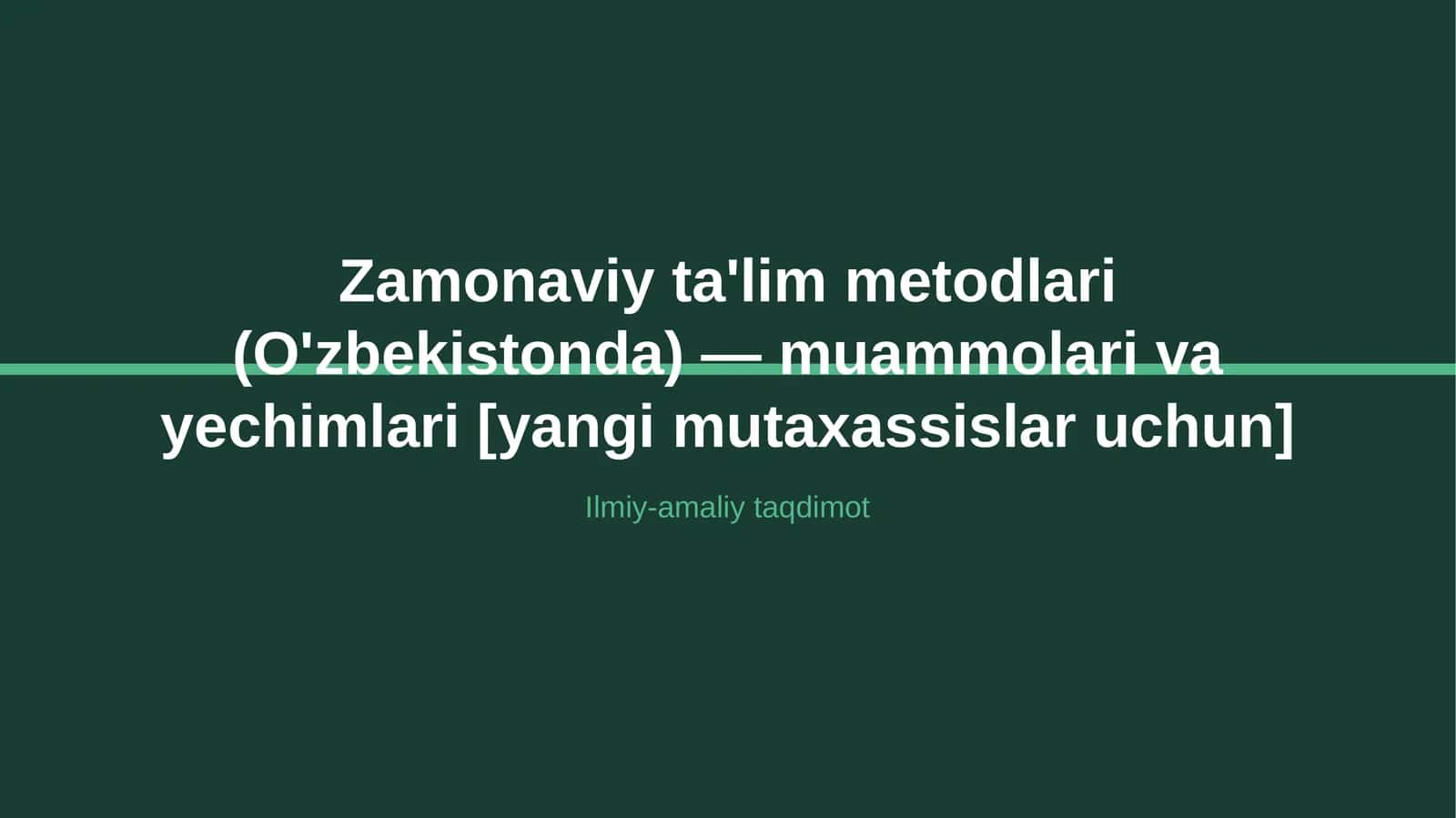 Zamonaviy ta'lim metodlari (O'zbekistonda) — muammolari va yechimlari [yangi mutaxassislar uchun]
