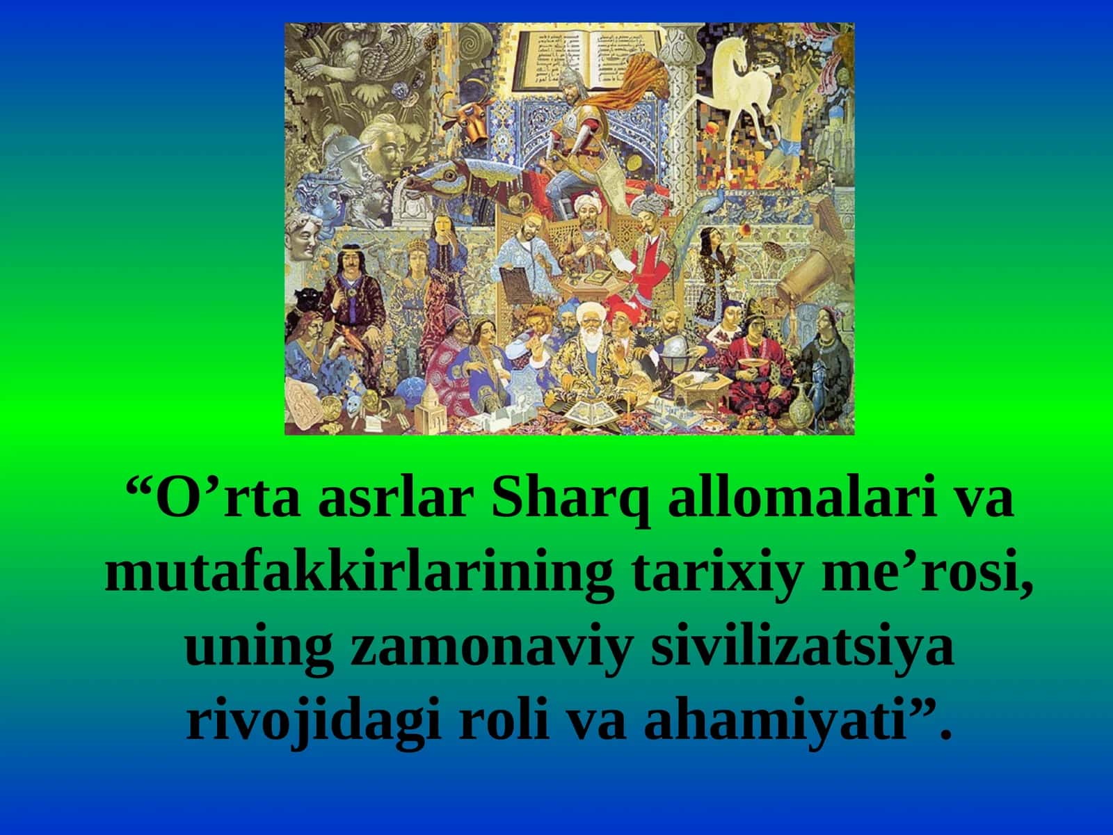 Or’ta asrlar Sharq allomalari va mutafakkirlarining tarixiy me’rosi, uning zamonaviy sivilizatsiya rivojidagi roli va ahamiyati