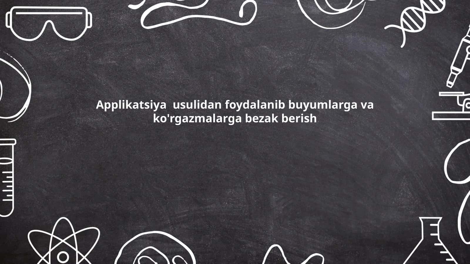 Applikatsiya  usulidan foydalanib buyumlarga va ko'rgazmalarga bezak berish 1