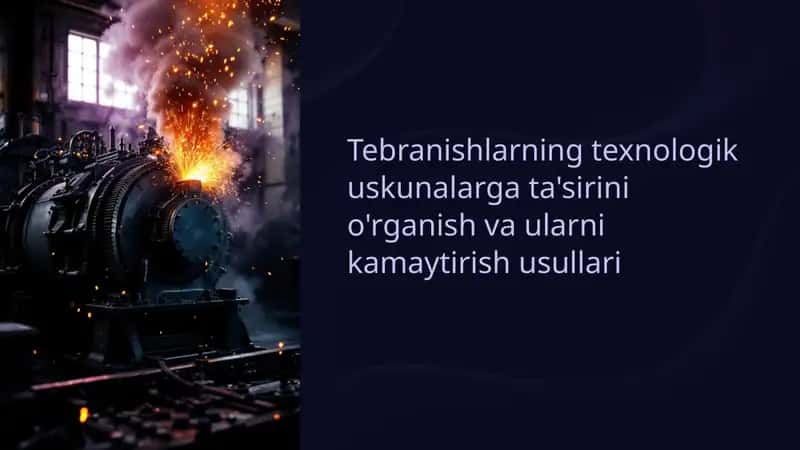 Tebranishlarning texnologik uskunalarga ta'sirini o'rganish va ularni kamaytirish usullari