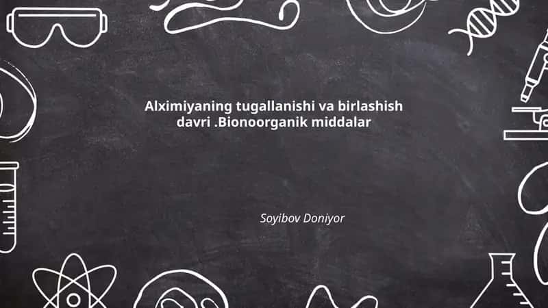 Alximiyaning tugallanishi va birlashish davri.Bionoorganik middalar