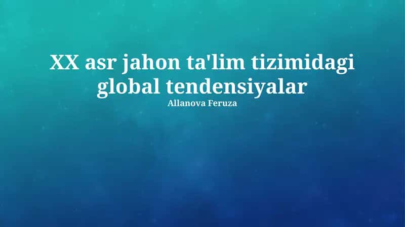 XX asr jahon ta'lim tizimidagi global tendensiyalar