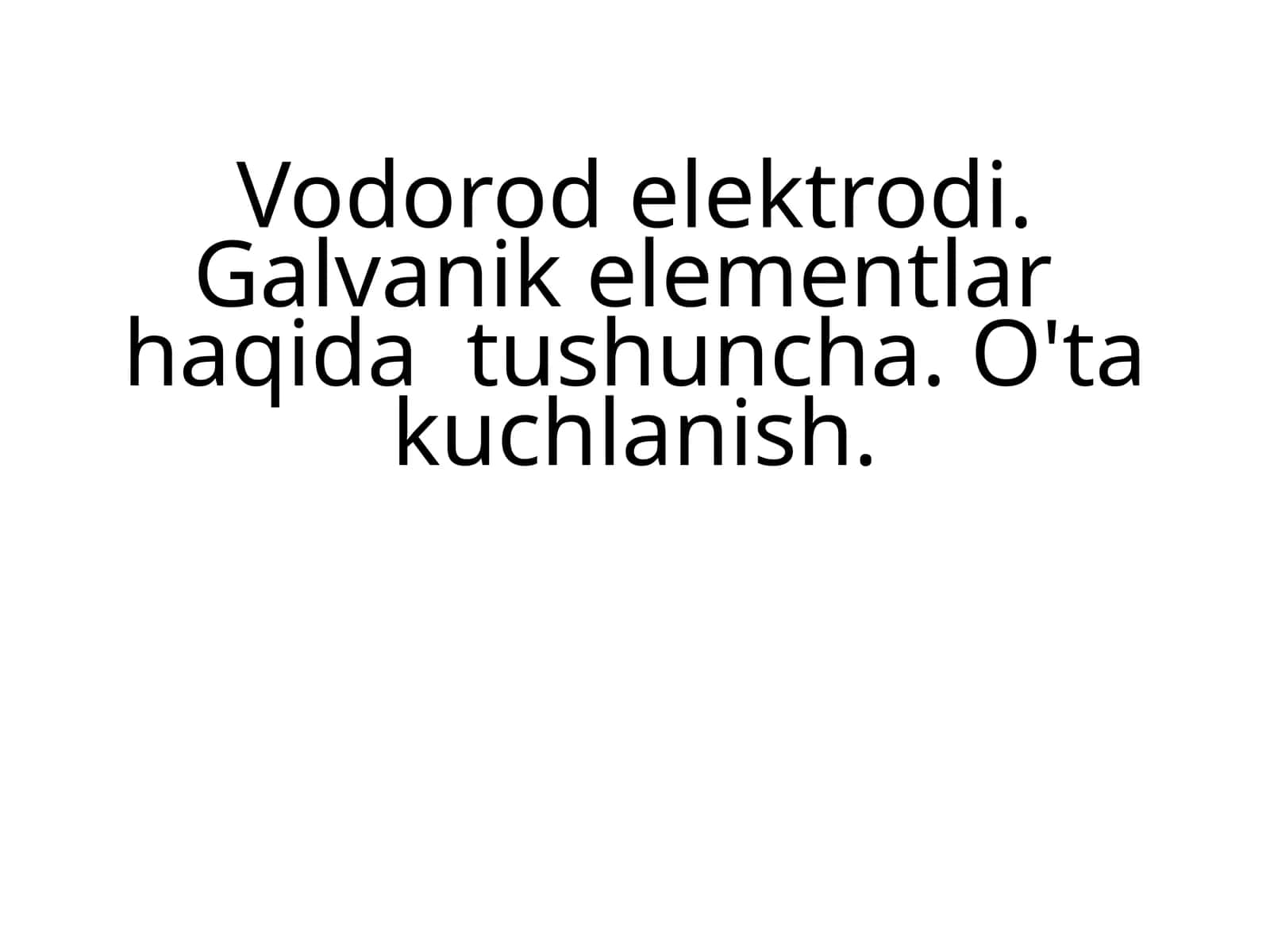 Vodorod elektrodi. Galvanik elementlar haqida tushuncha. O'ta kuchlanish