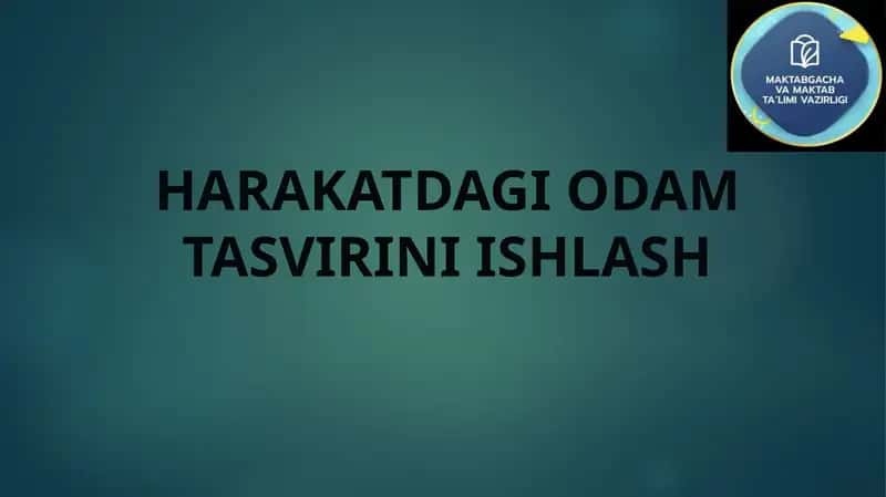 HARAKATDAGI ODAM TASVIRINI ISHLASH