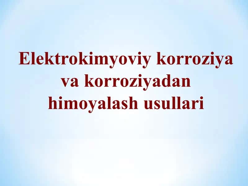 "Elektrokimyoviy korroziya va korroziyadan himoyalash usullari."