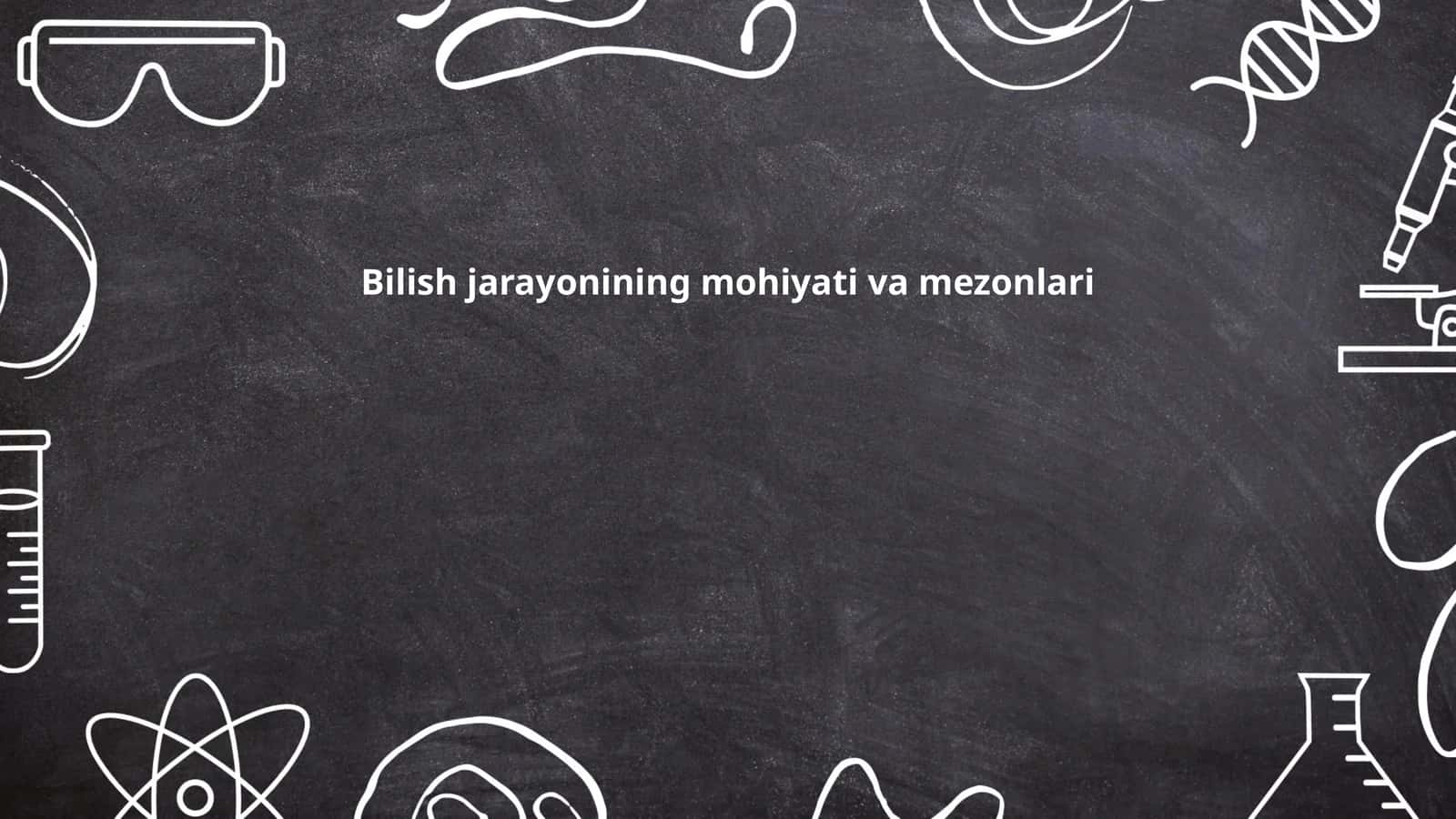 Bilish jarayonining mohiyati va mezonlari
