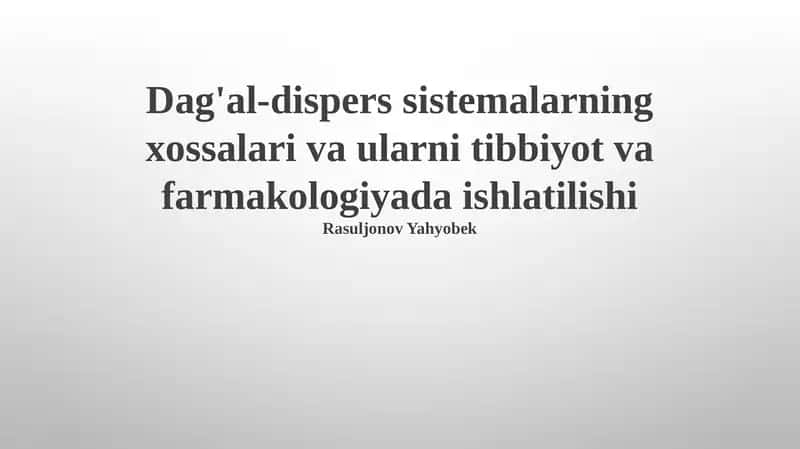 Dag'al-dispers sistemalarning xossalari va ularni tibbiyot va farmakologiyada ishlatilishi