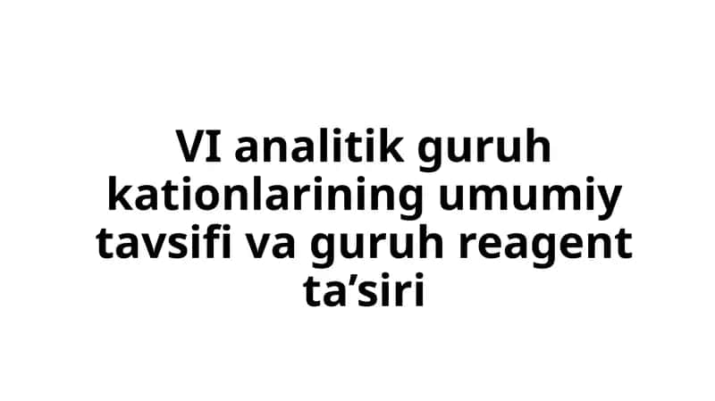 VI analitik guruh kationlarining umumiy tavsifi va guruh reagent ta’siri