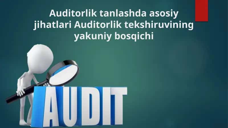 Taqdimot  Mavzu: Auditorlik tanlashda asosiy jihatlari Auditorlik tekshiruvining yakuniy bosqichi