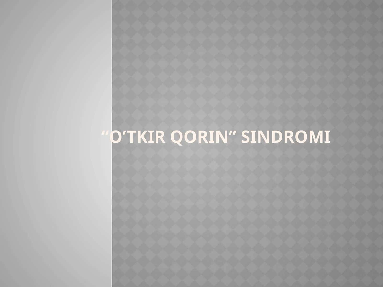 O’TKIR QORIN” SINDROMI