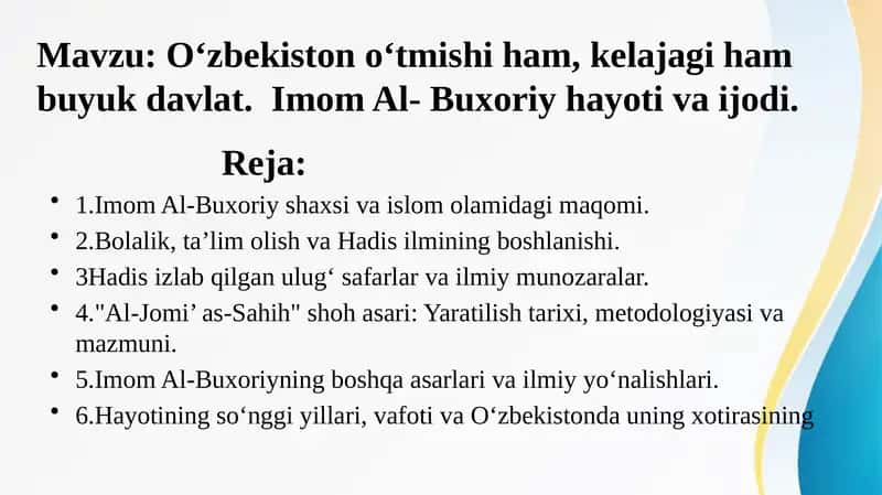 O‘zbekiston o‘tmishi ham, kelajagi ham buyuk davlat. Imom Al- Buxoriy hayoti va ijodi.