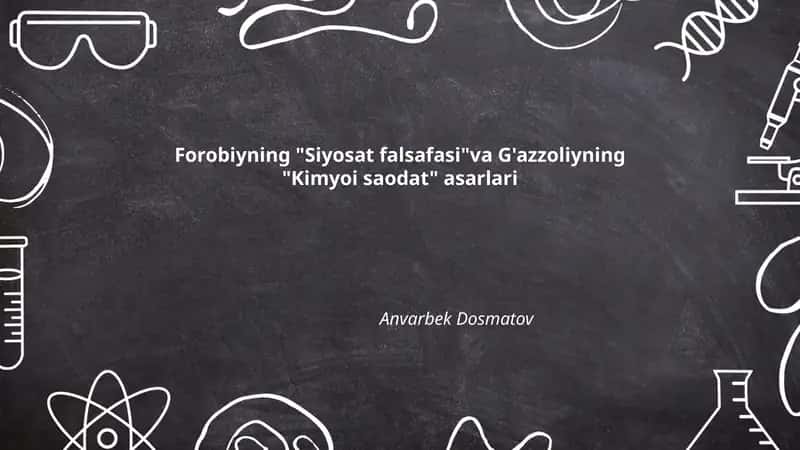 Forobiyning "Siyosat falsafasi"va G'azzoliyning"Kimyoi saodat" asarlari