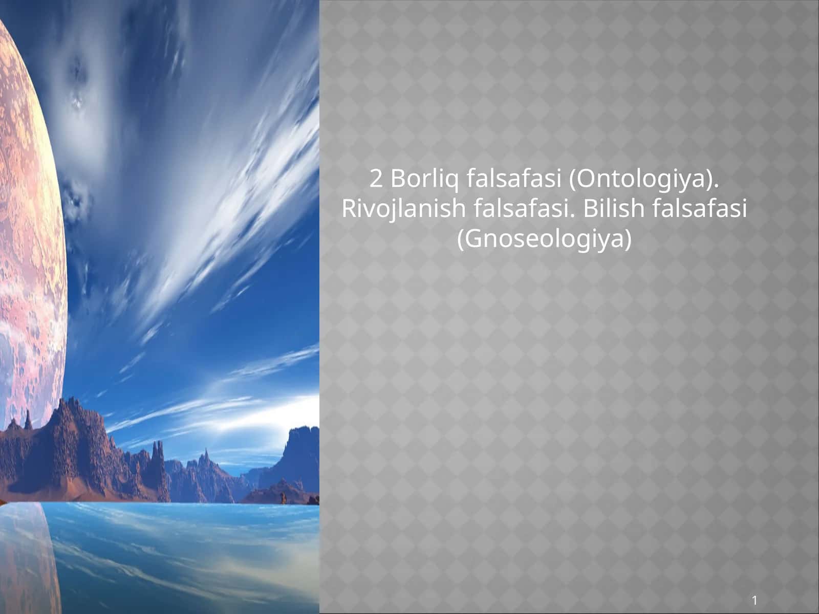 Borliq falsafasi (Ontologiya). Rivojlanish falsafasi. Bilish falsafasi (Gnoseologiya)